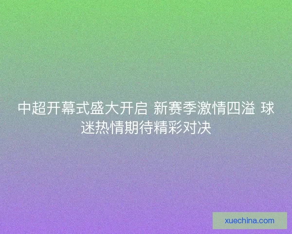 中超开幕式盛大开启 新赛季激情四溢 球迷热情期待精彩对决