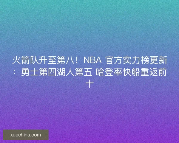 火箭队升至第八！NBA 官方实力榜更新：勇士第四湖人第五 哈登率快船重返前十