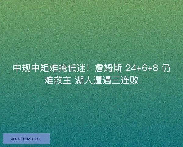 中规中矩难掩低迷！詹姆斯 24+6+8 仍难救主 湖人遭遇三连败