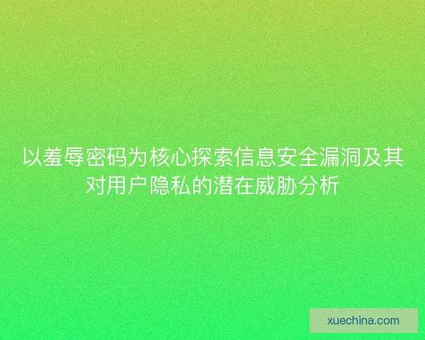 以羞辱密码为核心探索信息安全漏洞及其对用户隐私的潜在威胁分析 以羞辱密码为核心探索信息安全漏洞及其对用户隐私的潜在威胁分析