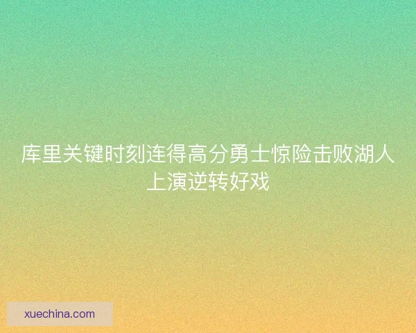 库里关键时刻连得高分勇士惊险击败湖人上演逆转好戏
