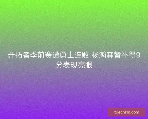 开拓者季前赛遭勇士连败 杨瀚森替补得9分表现亮眼