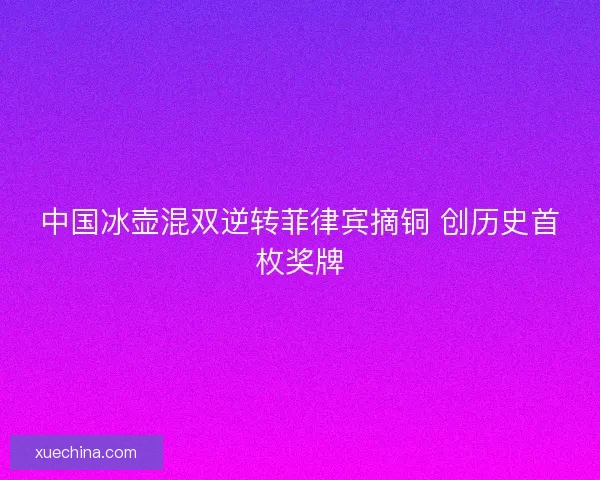 中国冰壶混双逆转菲律宾摘铜 创历史首枚奖牌