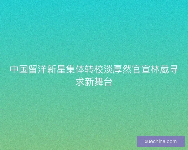 中国留洋新星集体转校淡厚然官宣林葳寻求新舞台 中国留洋新星集体转校淡厚然官宣林葳寻求新舞台