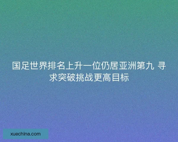 国足世界排名上升一位仍居亚洲第九 寻求突破挑战更高目标