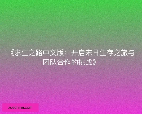 《求生之路中文版:开启末日生存之旅与团队合作的挑战》 《求生之路中文版:开启末日生存之旅与团队合作的挑战》